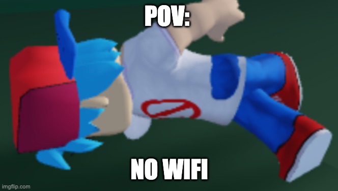 bf died | POV:; NO WIFI | image tagged in bf dies | made w/ Imgflip meme maker