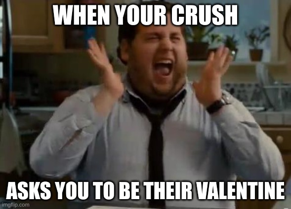 So excited! | WHEN YOUR CRUSH; ASKS YOU TO BE THEIR VALENTINE | image tagged in excited,yay | made w/ Imgflip meme maker
