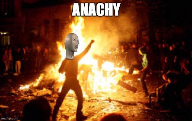 Anarchy Riot | ANACHY | image tagged in anarchy riot | made w/ Imgflip meme maker