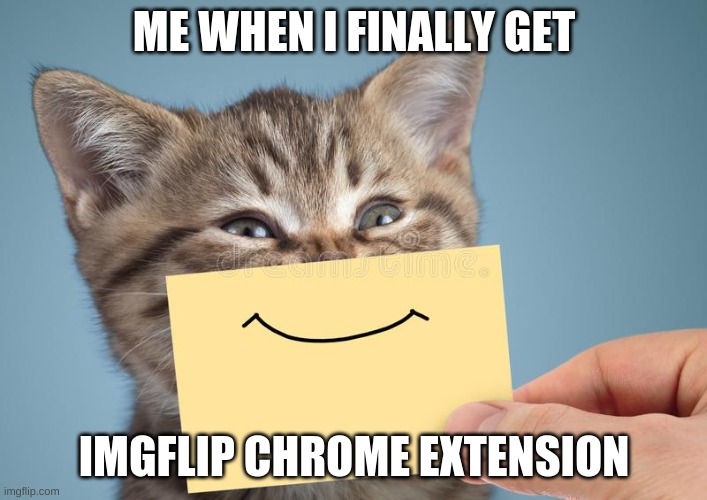 if you havent gotten it yet, what are you waiting for? | ME WHEN I FINALLY GET; IMGFLIP CHROME EXTENSION | image tagged in imgflip | made w/ Imgflip meme maker