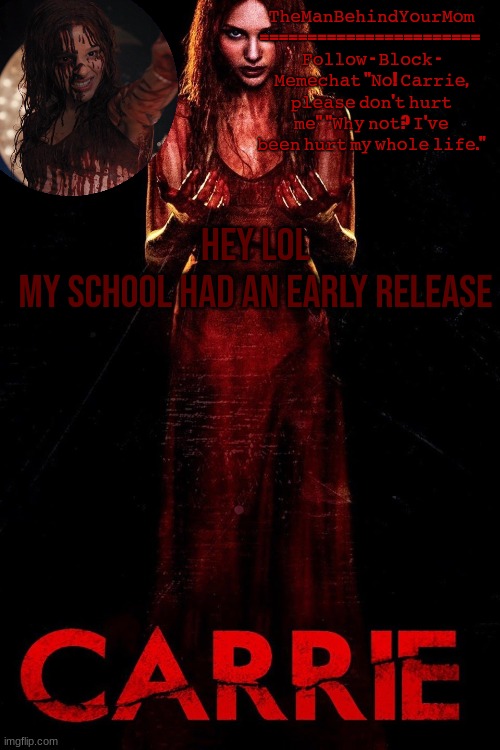 carrie 2013 temp | HEY LOL
MY SCHOOL HAD AN EARLY RELEASE | image tagged in carrie 2013 temp | made w/ Imgflip meme maker