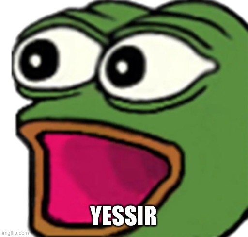 Pepe poggers | YESSIR | image tagged in pepe poggers | made w/ Imgflip meme maker
