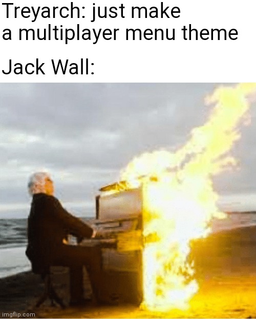 black ops 2 multiplayer menu theme | Treyarch: just make a multiplayer menu theme; Jack Wall: | image tagged in playing flaming piano | made w/ Imgflip meme maker