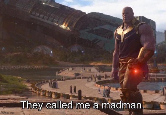 They called me a madman | image tagged in they called me a madman | made w/ Imgflip meme maker