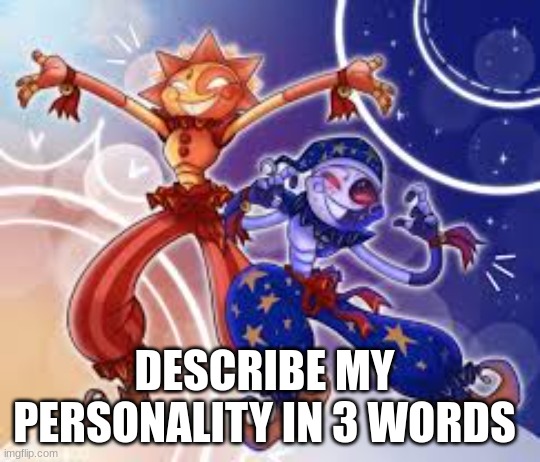 Describe my personality in three words | DESCRIBE MY PERSONALITY IN 3 WORDS | image tagged in repost trend,personality,eeeeee | made w/ Imgflip meme maker