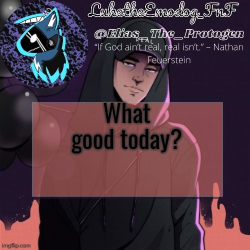 NF Temp | What good today? | image tagged in nf temp | made w/ Imgflip meme maker