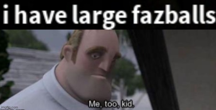 LMAO | image tagged in me too kid | made w/ Imgflip meme maker