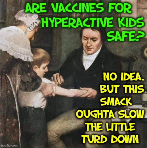 An alternative for Ritalin® and/or  Adderall® | ARE VACCINES FOR   
        HYPERACTIVE KIDS; SAFE? NO IDEA.
      BUT THIS
   SMACK
OUGHTA SLOW
THE LITTLE
TURD DOWN | image tagged in vince vance,hyperactive,children,heroin,ritalin,adderall | made w/ Imgflip meme maker