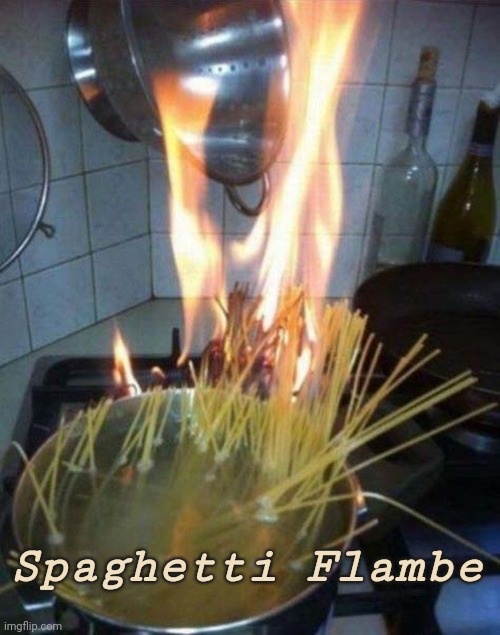 Cooking gone wrong. | Spaghetti Flambe | image tagged in spaghetti,food,cooking,fire,flame | made w/ Imgflip meme maker