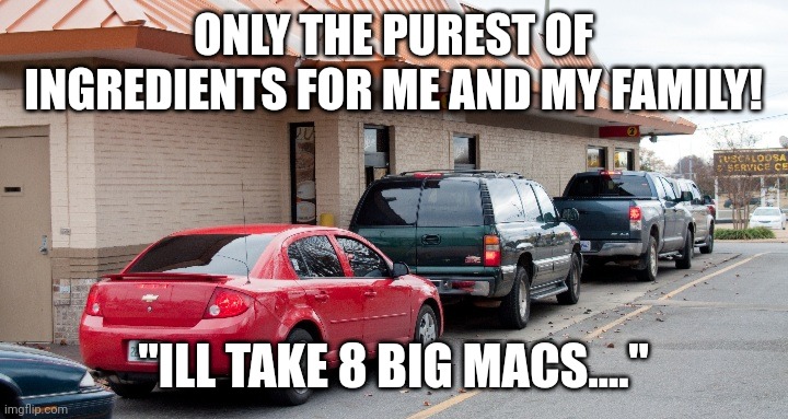 ONLY THE PUREST OF INGREDIENTS FOR ME AND MY FAMILY! "ILL TAKE 8 BIG MACS...." | made w/ Imgflip meme maker
