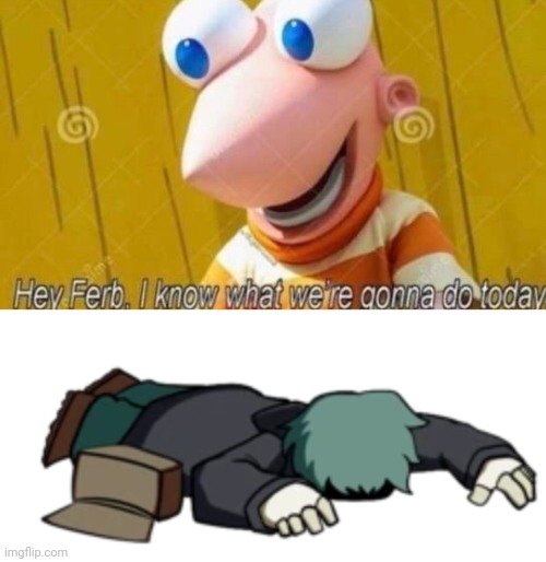 image tagged in hey ferb,dead garcello | made w/ Imgflip meme maker