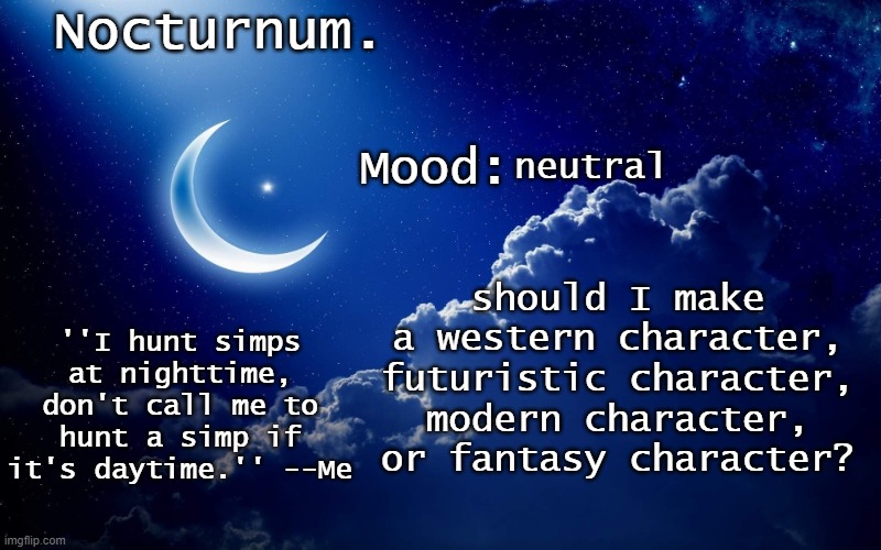 Nocturnum's crescent template | neutral; should I make a western character, futuristic character, modern character, or fantasy character? | image tagged in nocturnum's crescent template | made w/ Imgflip meme maker