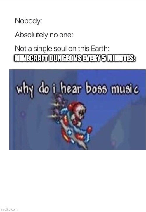 Nobody:, Absolutely no one: | MINECRAFT DUNGEONS EVERY 5 MINUTES: | image tagged in nobody absolutely no one | made w/ Imgflip meme maker