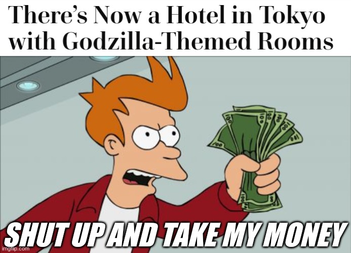 Now I wanna go to Tokyo. | SHUT UP AND TAKE MY MONEY | image tagged in memes,shut up and take my money fry | made w/ Imgflip meme maker
