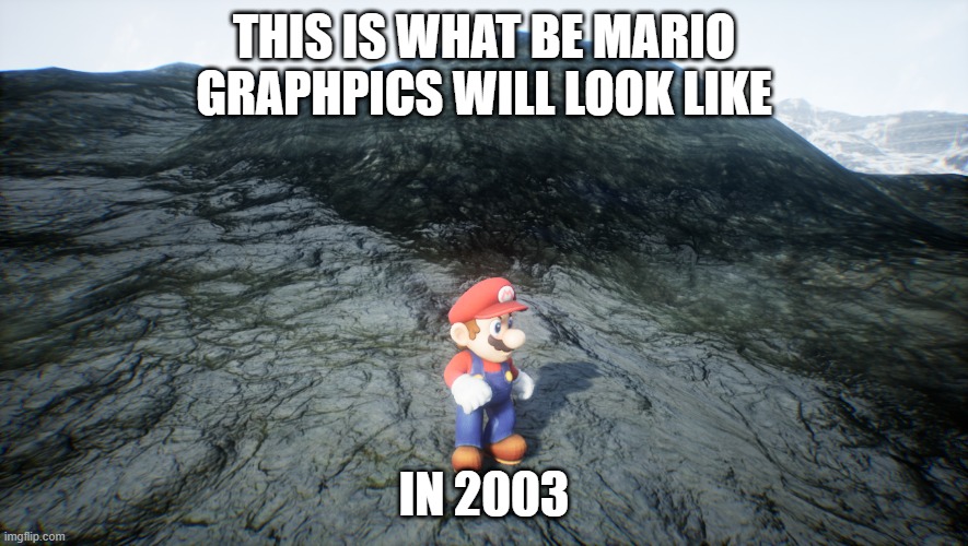 THIS IS WHAT BE MARIO GRAPHPICS WILL LOOK LIKE; IN 2003 | made w/ Imgflip meme maker