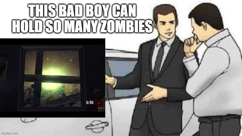 CoD meme #49 | THIS BAD BOY CAN HOLD SO MANY ZOMBIES | image tagged in memes,car salesman slaps roof of car,cod,zombies,funny memes,window | made w/ Imgflip meme maker