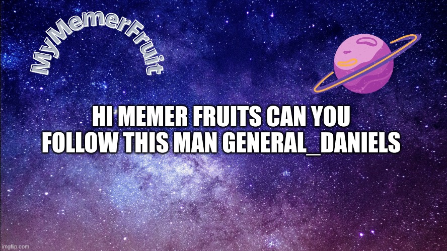 MemerFruit temp | HI MEMER FRUITS CAN YOU FOLLOW THIS MAN GENERAL_DANIELS | image tagged in memerfruit temp | made w/ Imgflip meme maker