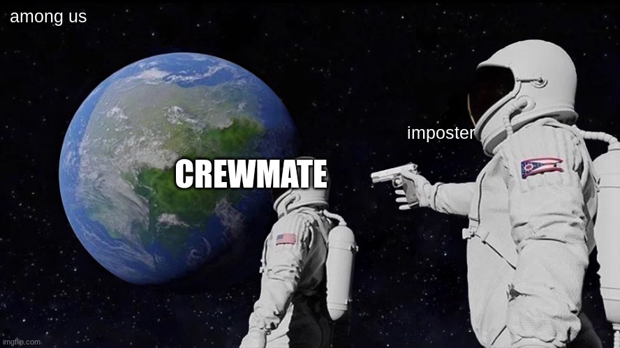 Always Has Been | among us; imposter; CREWMATE | image tagged in memes,always has been | made w/ Imgflip meme maker
