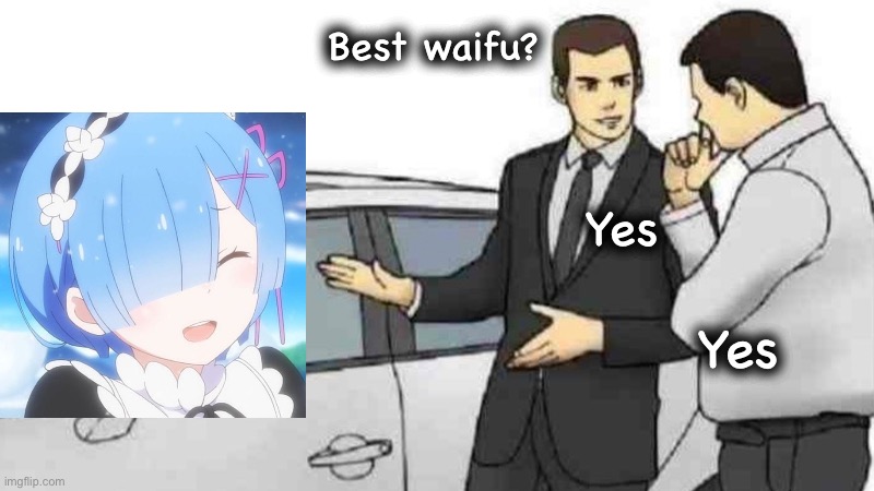 Yes yes | Best waifu? Yes; Yes | image tagged in memes,car salesman slaps roof of car,anime,waifu | made w/ Imgflip meme maker