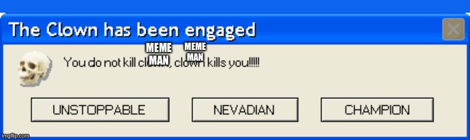 The Clown has been engaged | MEME MAN MEME MAN | image tagged in the clown has been engaged | made w/ Imgflip meme maker