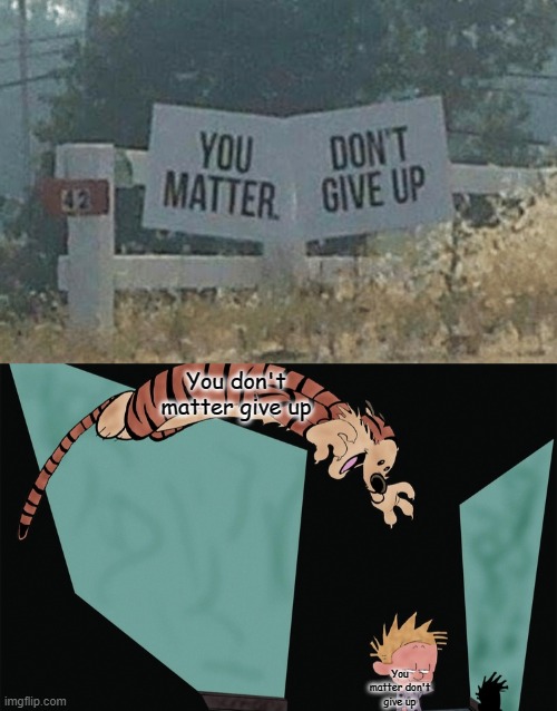 You matter to me :) | You don't matter give up; You matter don't give up | made w/ Imgflip meme maker