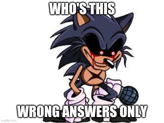 wrong awnsers only | WHO'S THIS; WRONG ANSWERS ONLY | image tagged in wrong answers | made w/ Imgflip meme maker