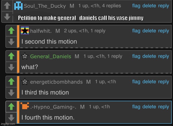 Vote in comments | Petition to make general_daniels call his vase jimmy | image tagged in motion | made w/ Imgflip meme maker