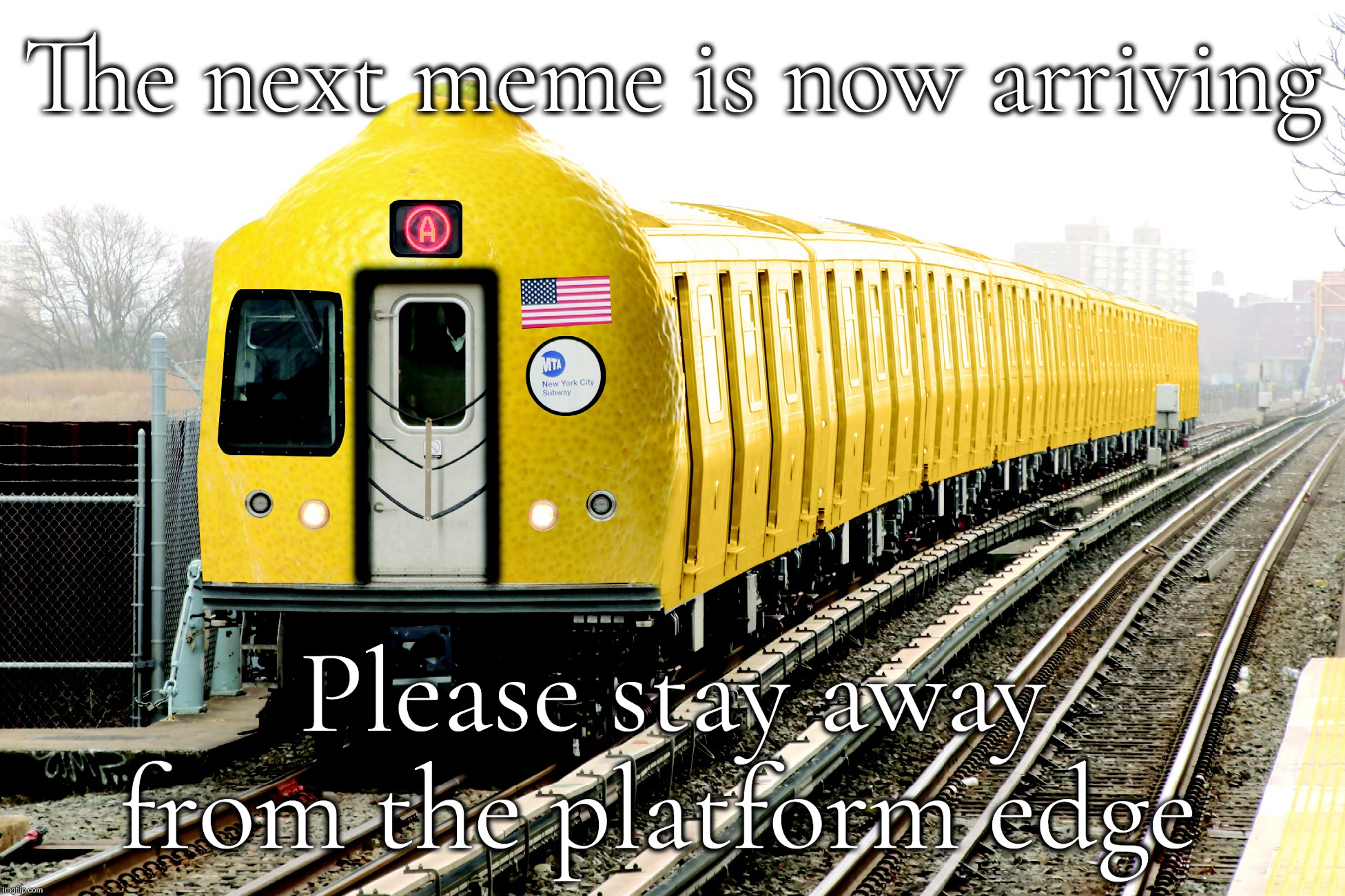 R179 Lemon | The next meme is now arriving; Please stay away from the platform edge | image tagged in r179 lemon | made w/ Imgflip meme maker