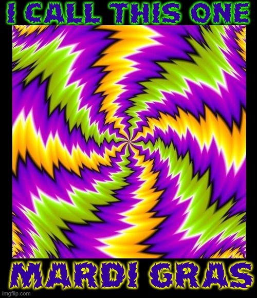 When you can't get Booze or Drugs, try Optical Illusions | I CALL THIS ONE; MARDI GRAS | image tagged in vince vance,optical illusion,mardi gras,memes,dizzy,spinning | made w/ Imgflip meme maker