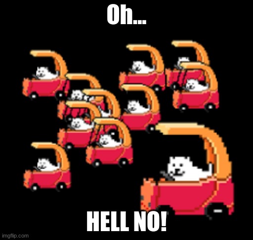 Oh, HELL no. | Oh... HELL NO! | image tagged in deltarune,annoying dog | made w/ Imgflip meme maker