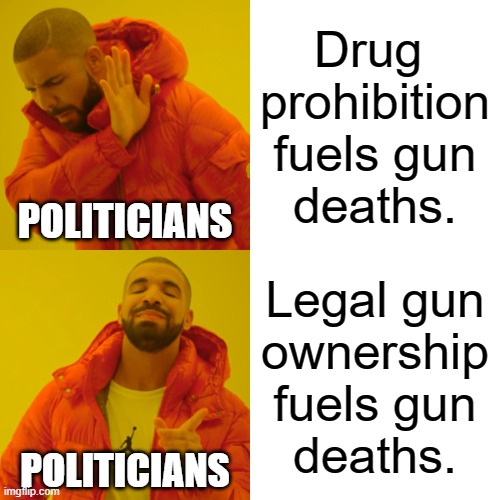 Drug Law Vs Gun Law | POLITICIANS; POLITICIANS | image tagged in drugs,guns,gun control,gangs,crime,war on drugs | made w/ Imgflip meme maker