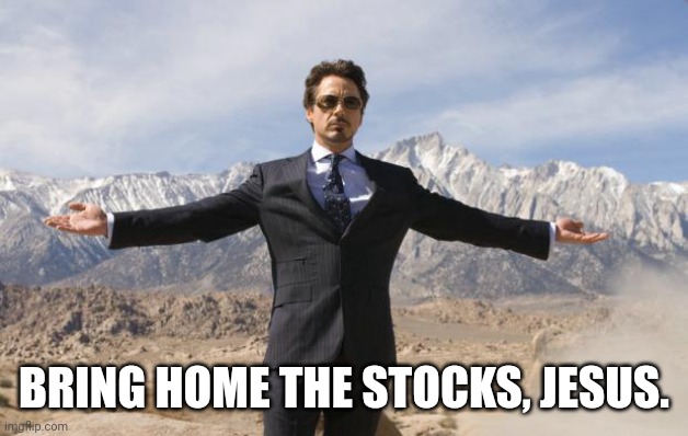 Friday Tony Stark | BRING HOME THE STOCKS, JESUS. | image tagged in friday tony stark | made w/ Imgflip meme maker