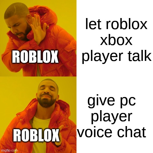 why | let roblox xbox player talk; ROBLOX; give pc player voice chat; ROBLOX | image tagged in memes,drake hotline bling | made w/ Imgflip meme maker