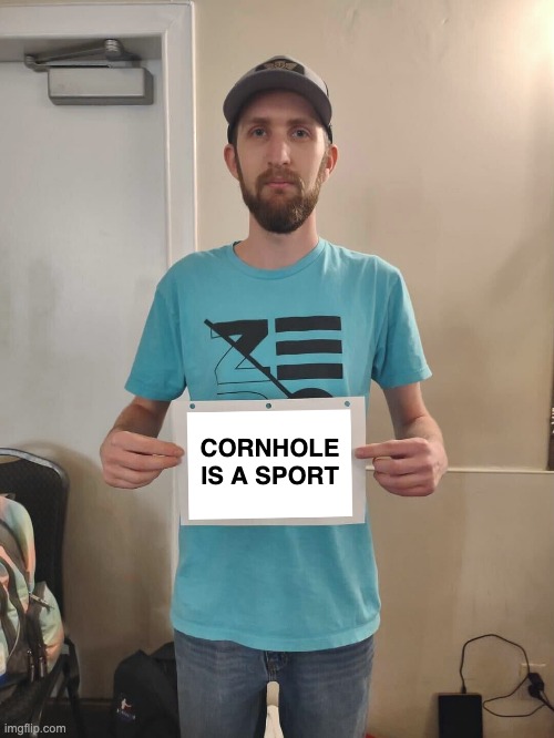 Jimmy's sign | CORNHOLE IS A SPORT | image tagged in cornhole,sports,guy holding cardboard sign,sign,signs | made w/ Imgflip meme maker