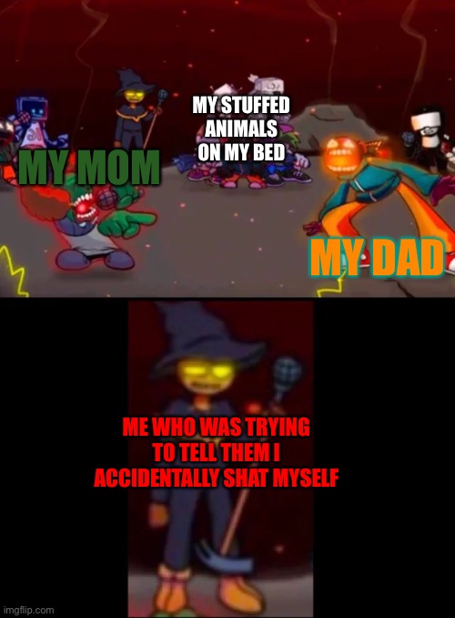 zardy's pure dissapointment |  MY STUFFED ANIMALS ON MY BED; MY DAD; MY MOM; ME WHO WAS TRYING TO TELL THEM I ACCIDENTALLY SHAT MYSELF | image tagged in zardy's pure dissapointment | made w/ Imgflip meme maker