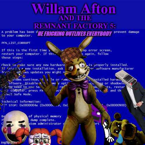 You thought it was over!?!?! | Willam Afton; AND THE REMNANT FACTORY 5:; HE FRICKING OUTLIVES EVERYBODY | image tagged in blue screen of death | made w/ Imgflip meme maker