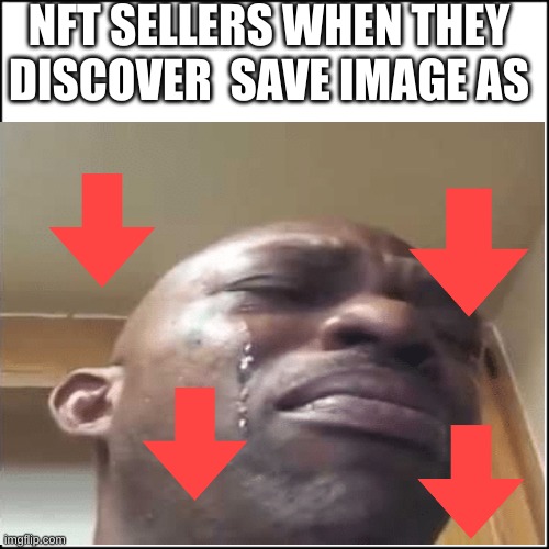 no money for nft artists | NFT SELLERS WHEN THEY DISCOVER  SAVE IMAGE AS | image tagged in funny memes,fun,nft | made w/ Imgflip meme maker