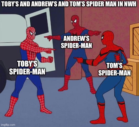 Don’t look at this if you haven’t seen nwh | TOBY’S AND ANDREW’S AND TOM’S SPIDER MAN IN NWH; ANDREW’S SPIDER-MAN; TOBY’S SPIDER-MAN; TOM’S SPIDER-MAN | image tagged in spider man triple | made w/ Imgflip meme maker