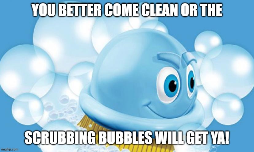 Bath time | image tagged in bath time,clean up,scrubbing bubbles,mr clean,science | made w/ Imgflip meme maker