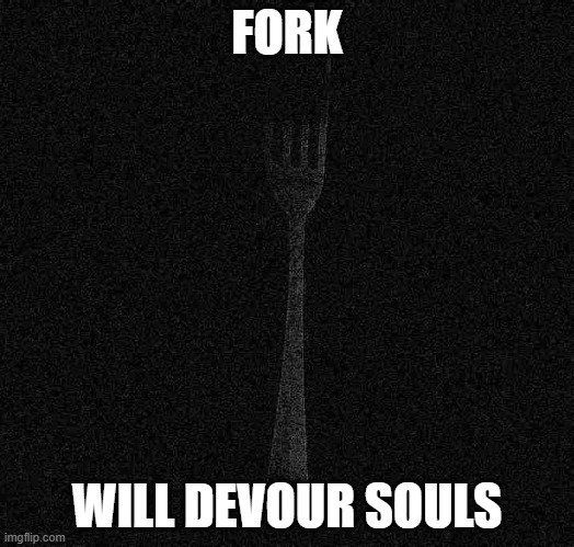 BE CAREFUL OF THE OMEGA FORK | FORK; WILL DEVOUR SOULS | image tagged in first world problems | made w/ Imgflip meme maker
