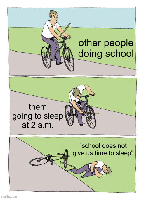 Bike Fall Meme | other people doing school; them going to sleep at 2 a.m. "school does not give us time to sleep" | image tagged in memes,bike fall,sleep,school | made w/ Imgflip meme maker