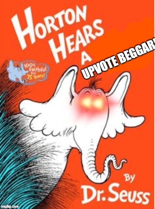 Horton hears a | UPVOTE BEGGAR! | image tagged in horton hears a | made w/ Imgflip meme maker