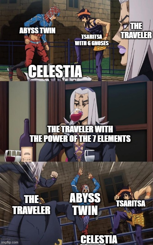 Abbacchio Joins the Kicking | THE TRAVELER; ABYSS TWIN; TSARITSA WITH 6 GNOSES; CELESTIA; THE TRAVELER WITH THE POWER OF THE 7 ELEMENTS; TSARITSA; ABYSS TWIN; THE TRAVELER; CELESTIA | image tagged in abbacchio joins the kicking | made w/ Imgflip meme maker