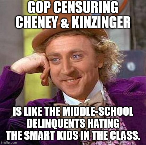 GOP doesn't even try to hide their lying & cheating. How do they get any votes? | GOP CENSURING CHENEY & KINZINGER; IS LIKE THE MIDDLE-SCHOOL DELINQUENTS HATING THE SMART KIDS IN THE CLASS. | image tagged in creepy condescending gop,cheney kinzinger gop not all terrible | made w/ Imgflip meme maker