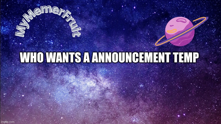 MemerFruit temp | WHO WANTS A ANNOUNCEMENT TEMP | image tagged in memerfruit temp | made w/ Imgflip meme maker