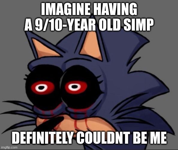 Lord X stare | IMAGINE HAVING A 9/10-YEAR OLD SIMP; DEFINITELY COULDNT BE ME | image tagged in lord x stare | made w/ Imgflip meme maker