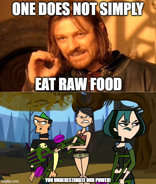 Eating Raw Food | ONE DOES NOT SIMPLY; EAT RAW FOOD; YOU UNDERESTIMATE OUR POWER! | image tagged in memes,one does not simply | made w/ Imgflip meme maker