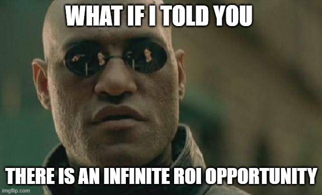 Matrix Morpheus Meme | WHAT IF I TOLD YOU; THERE IS AN INFINITE ROI OPPORTUNITY | image tagged in memes,matrix morpheus | made w/ Imgflip meme maker