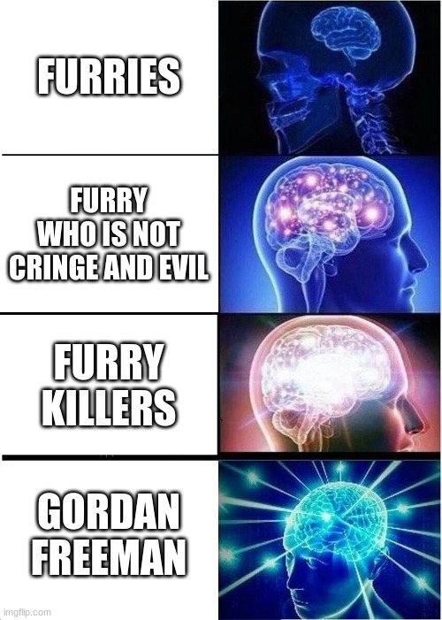 also your welcome for getting rid of retro mod note : thanks | FURRIES; FURRY WHO IS NOT CRINGE AND EVIL; FURRY KILLERS; GORDAN FREEMAN | image tagged in memes,expanding brain | made w/ Imgflip meme maker