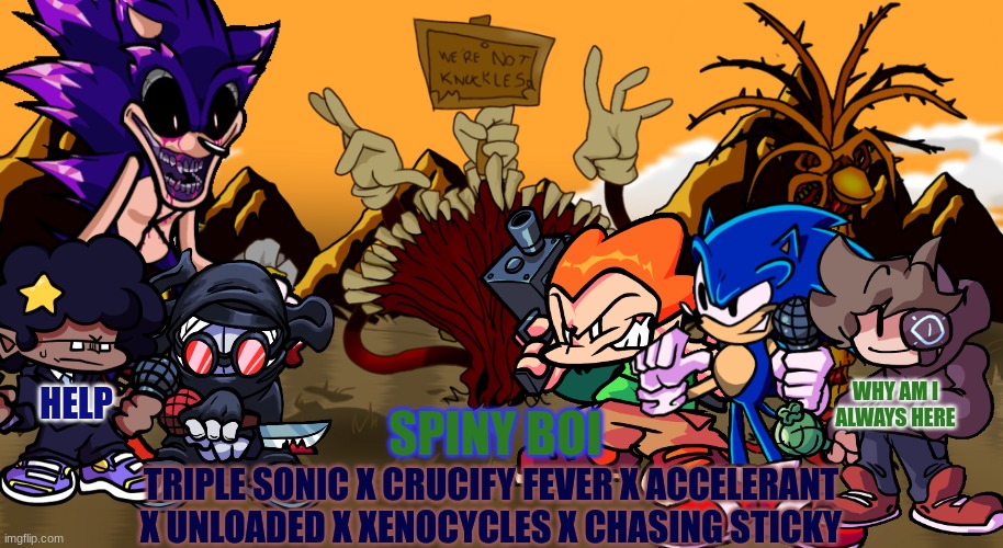 Spincycles | WHY AM I ALWAYS HERE; HELP; SPINY BOI; TRIPLE SONIC X CRUCIFY FEVER X ACCELERANT X UNLOADED X XENOCYCLES X CHASING STICKY | made w/ Imgflip meme maker